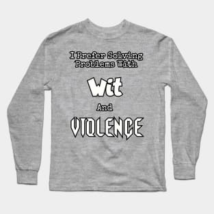 I prefer solving problems with wit and violence. Long Sleeve T-Shirt